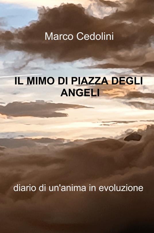 I mimo di Piazza degli Angeli. Diario di un'anima in evoluzione - Marco Cedolini - copertina