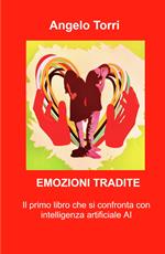 Emozioni tradite. Saper riconoscere le emozioni nascoste, poterle vivere è il segreto per una vita felice