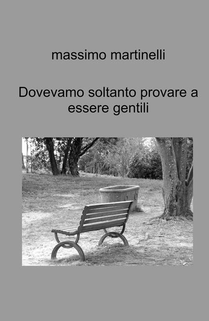 Dovevamo soltanto provare a essere gentili. Racconti - Massimo Martinelli - copertina
