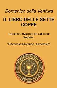 Libro Il libro delle sette coppe. Tractatus mysticus de Calicibus Septem Domenico Della Ventura
