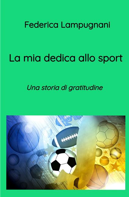 La mia dedica allo sport. Una storia di gratitudine - Federica Lampugnani - copertina