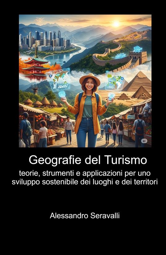 Geografie del turismo. Teorie, strumenti e applicazioni per uno sviluppo sostenibile dei luoghi e dei territori - Alessandro Seravalli - copertina