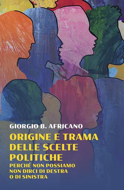 Origine e trama delle scelte politiche. Perche non possiamo non dirci di destra o di sinistra - Giorgio B. Africano - ebook