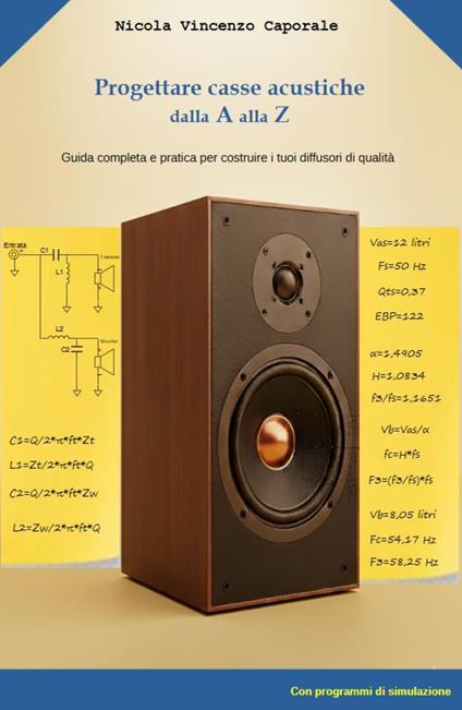 Progettare casse acustiche dalla A alla Zeta. Guida completa e pratica per costruire i tuoi diffusori di qualita - Nicola Vincenzo Caporale - copertina