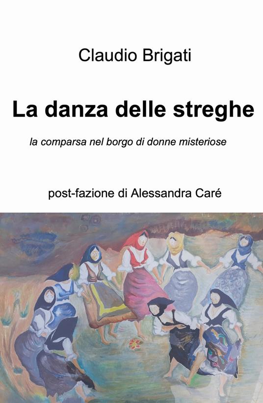 La danza delle streghe. La comparsa nel borgo di donne misteriose - Claudio Brigati - copertina