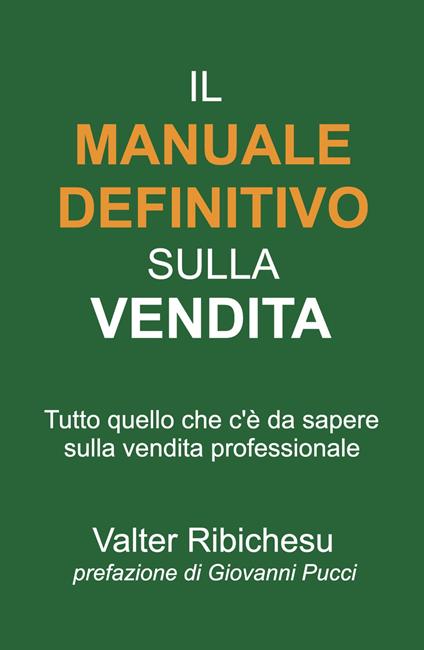 Il manuale definitivo sulla vendita. Tutto quello che c'è da sapere sulla vendita professionale - Valter Ribichesu - copertina