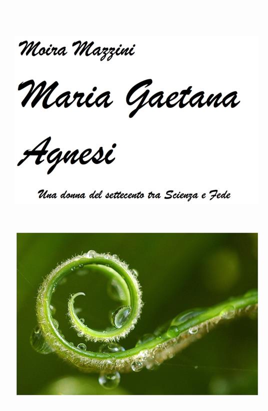 Maria Gaetana Agnesi. Una donna del Settecento tra scienza e fede - Moira Mazzini - copertina