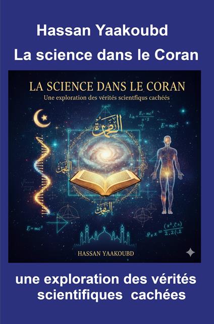 La science dans le Coran. Une exploration des verites scientifiques cachees - Hassan Yaakoubd - copertina
