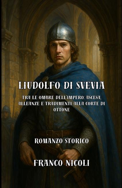 Liudolfo di Svevia. Tra le ombre dell'Impero: ascesa, alleanze e tradimenti alla corte di Ottone - Franco Nicoli - copertina