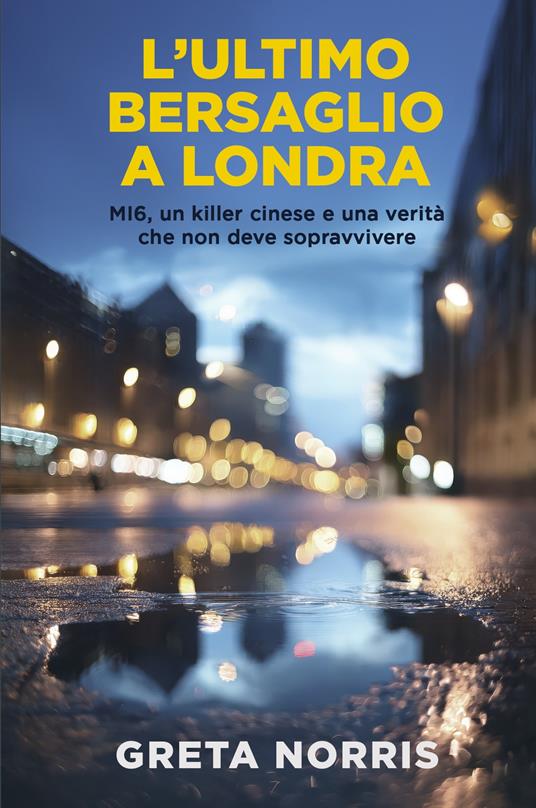 L'ultimo bersaglio a Londra. MI6, un killer cinese e una verità che non deve sopravvivere - Greta Norris - copertina