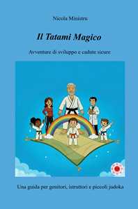 Libro Il tatami magico. Avventure di sviluppo e cadute sicure. Una guida per genitori, istruttori e piccoli judoka Nicola Ministru