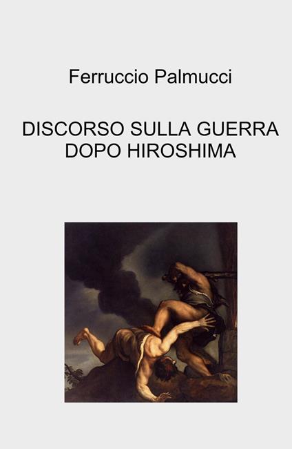 Discorso sulla guerra dopo Hiroshima - Ferruccio Palmucci - copertina