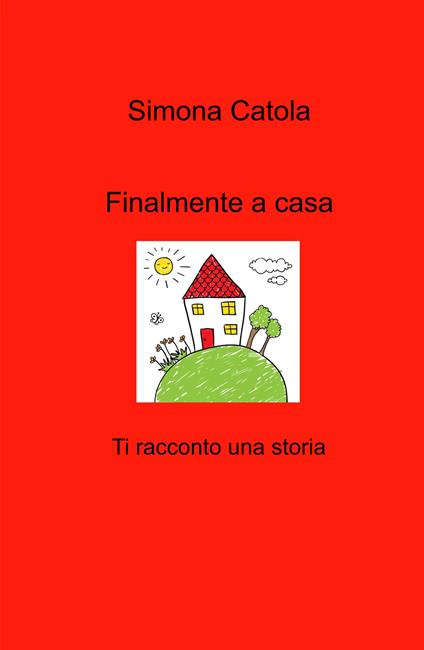 Finalmente a casa. Ti racconto una storia - Simona Catola - copertina