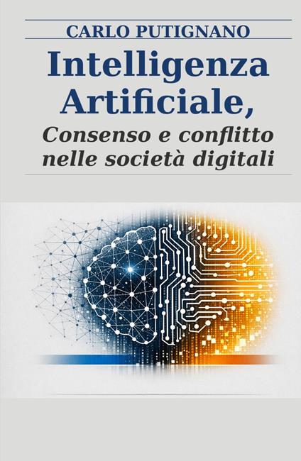 Intelligenza artificiale. Consenso e conflitto nelle societa digitali - Carlo Putignano - copertina