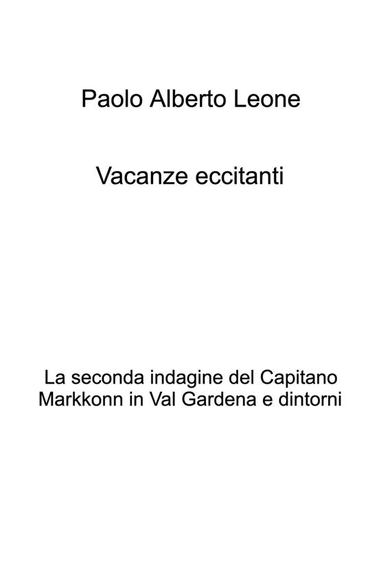 Vacanze eccitanti. La seconda indagine del Capitano Markkonn in Val Gardena e dintorni - Paolo Alberto Leone - copertina