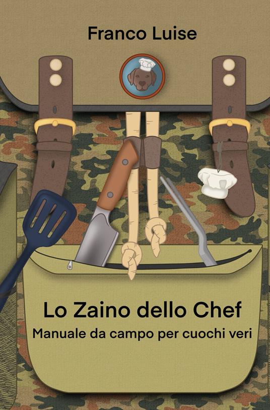 Lo zaino dello chef. Manuale da campo per cuochi veri - Franco Luise - copertina