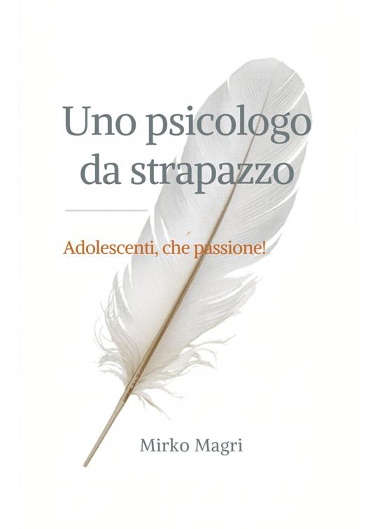 Uno psicologo da strapazzo. Adolescenti, che passione! - Mirko Magri - copertina