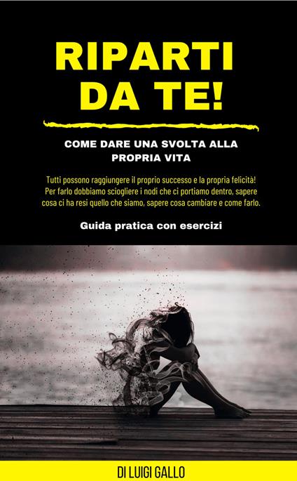 Riparti da te! Come dare una svolta alla propria vita! - Luigi Gallo - copertina