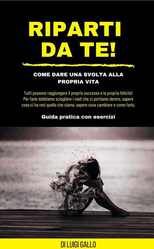 Riparti da te! Come dare una svolta alla propria vita! - Luigi Gallo - copertina