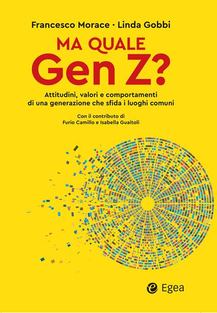Ma quale Gen Z? Attitudini, valori e comportamenti di una generazione che sfida i luoghi comuni - Francesco Morace,Linda Gobbi - copertina
