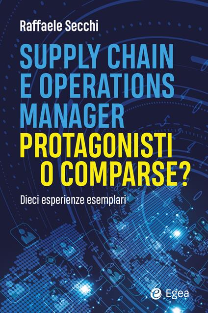 Supply chain e operations manager. Protagonisti o comparse? Dieci esperienze esemplari - Raffaele Secchi - copertina
