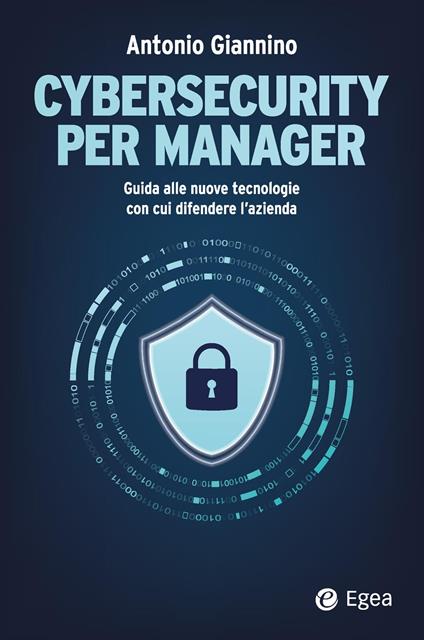 Cybersecurity per manager. Guida alle nuove tecnologie con cui difendere l'azienda - Antonio Giannino - copertina