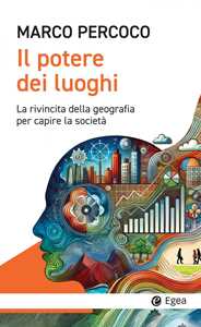 Il potere dei luoghi. La rivincita della geografia per capire la società