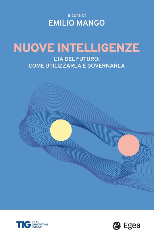 Nuove intelligenze. L'IA del futuro: come utilizzarla e governarla - copertina