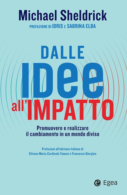 Dalle idee all'impatto. Promuovere e realizzare il cambiamento in un mondo diviso - Michael Sheldrick - copertina