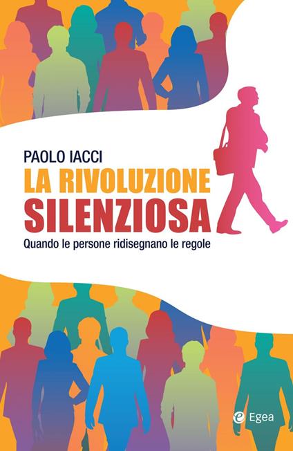 La rivoluzione silenziosa. Quando le persone ridisegnano le regole - Paolo Iacci - ebook