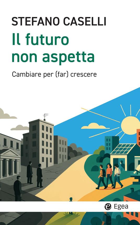 Il futuro non aspetta. Cambiare per (far) crescere - Stefano Caselli - ebook