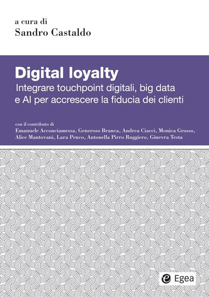 Digital loyalty. Integrare touchpoint digitali, big data e AI per accrescere la fiducia dei clienti - Sandro Castaldo - ebook