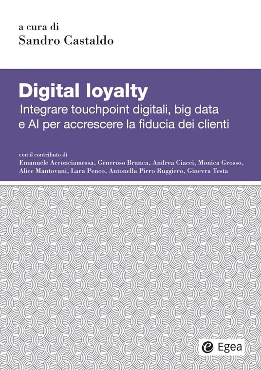 Digital loyalty. Integrare touchpoint digitali, big data e AI per accrescere la fiducia dei clienti - Sandro Castaldo - ebook