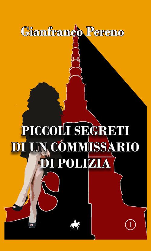 Piccoli segreti di un commissario di polizia - Gianfranco Pereno - copertina