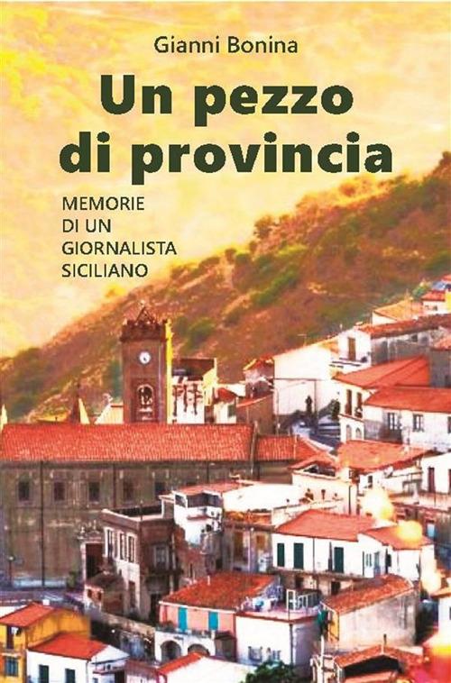 Un pezzo di provincia. Memorie di un giornalista siciliano - Gianni Bonina - ebook