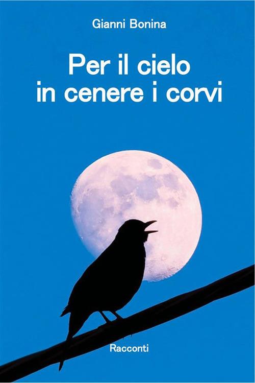 Per il cielo in cenere i corvi - Gianni Bonina - ebook