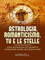 Astrologia, romanticismo, tu e le stelle. Come l'astrologia può aiutarti a conquistare amore, ricchezza e fama