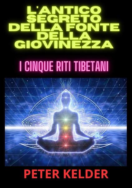 L'antico segreto della fonte della giovinezza. I cinque riti tibetani - Peter Kelder - copertina