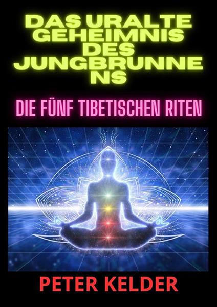 Das uralte geheimnis des jungbrunnens. Die fünf tibetischen Riten - Peter Kelder - copertina