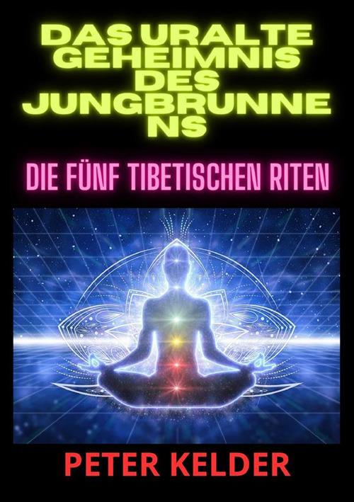Das uralte geheimnis des jungbrunnens. Die fünf tibetischen Riten - Peter Kelder - copertina