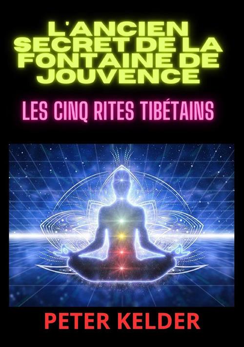 L'ancien secret de la fontaine de jouvence. Les cinq rites tibétains - Peter Kelder - copertina