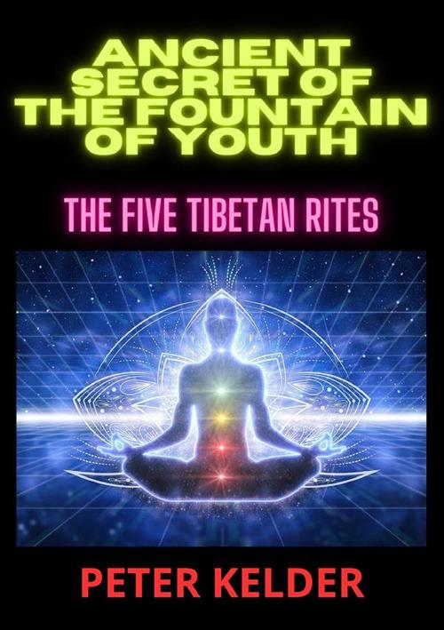 Ancient secret of the fountain of youth. The five tibetan rites - Peter Kelder - copertina