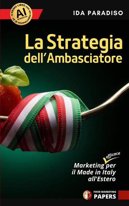 La strategia dell'ambasciatore. Marketing (efficace) per il Made in Italy all'estero. Nuova ediz. - Ida Paradiso - copertina