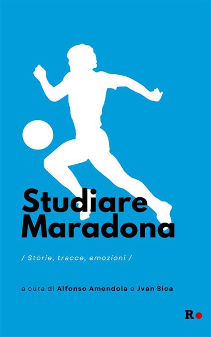 Studiare Maradona. Storie, tracce, emozioni - Alfonso Amendola,Jvan Sica - ebook