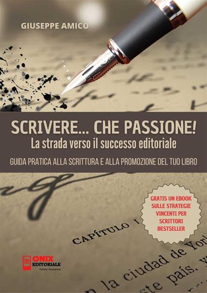 Scrivere, che passione! La strada verso il successo editoriale. Guida pratica alla scrittura e alla promozione del tuo libro - Giuseppe Amico - ebook