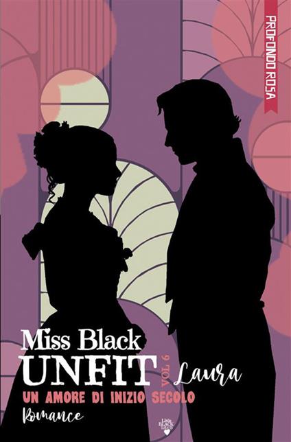 Laura. Un amore di inizio secolo. Unfit. Vol. 6 - Miss Black - ebook