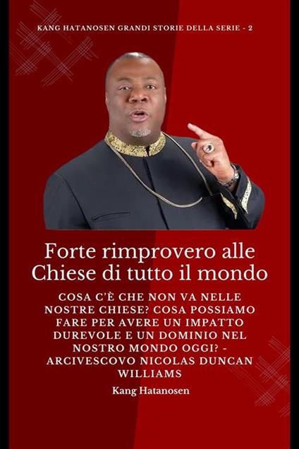 Forte rimprovero alle chiese di tutto il mondo. Cosa possiamo fare per avere un impatto durevole e un dominio nel nostro mondo oggi? Arcivescovo Nicolas Duncan Williams - Kang Hatanosen,Monday O. Ogbe - ebook