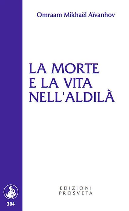La morte e la vita nell'aldilà - Omraam Mikhaël Aïvanhov,E. Bellocchio,I. Re - ebook