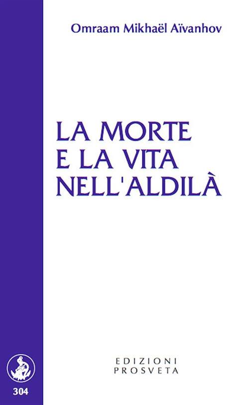 La morte e la vita nell'aldilà - Omraam Mikhaël Aïvanhov,E. Bellocchio,I. Re - ebook