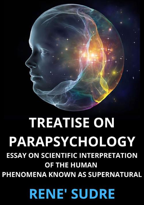 Treatise on parapsychology. Treatise on parapsychology essay on scientific interpretation of the human phenomena known as supernatural - René Sudre - copertina